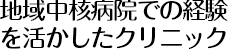 地域中核病院での経験を活かしたクリニック